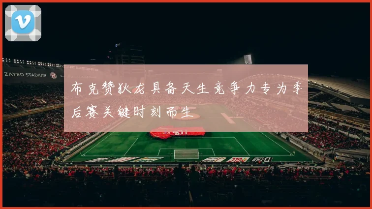 布克赞狄龙具备天生竞争力专为季后赛关键时刻而生